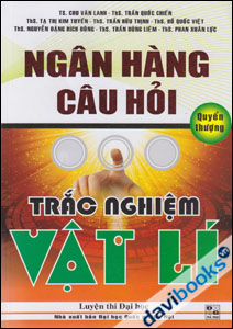 Ngân Hàng Câu Hỏi Trắc Nghiệm Vật Lí Luyện Thi Đại Học (Quyển Thượng)