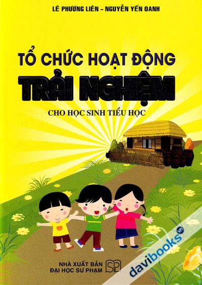 Tổ Chức Hoạt Động Trải Nghiệm Cho Học Sinh Tiểu Học