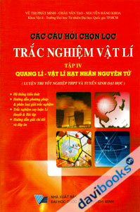 Các Câu Hỏi Chọn Lọc Trắc Nghiệm Vật lí Tập 4 Quang Lí Vật Lí Hạt Nhân Nguyên Tử