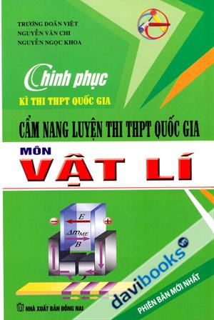 Chinh Phục Kì Thi THPT Quốc Gia Cẩm Nang Luyện Thi THPT Quốc Gia Môn Vật Lí Phiên Bản Mới Nhất
