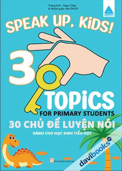 Speak Up, Kids! 30 Topics For Primary Student - 30 Chủ Đề Luyện Nói Dành Cho Học Sinh Tiểu Học