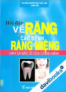 Hỏi Đáp Về Răng Và Các Bệnh Răng Miệng - Hãy Là Bác Sĩ Của Chính Mình