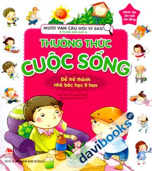 Mười Vạn Câu Hỏi Vì Sao Phiên Bản Mới Thưởng Thức Cuộc Sống Để Trở Thành Nhà Bác Học Tí Hon Dành Cho Lứa Tuổi Nhi Đồng