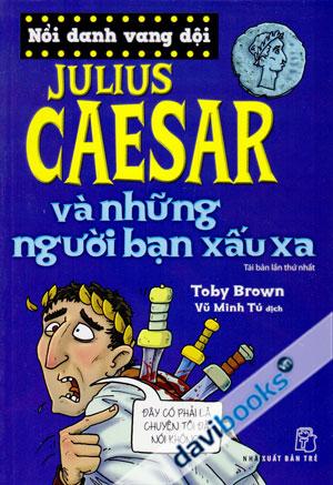 Nổi Danh Vang Dội Julius Caesar Và Những Người Bạn Xấu Xa