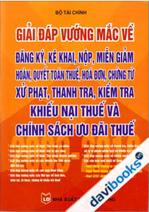Giải Đáp Vướng Mắc Về Đăng Ký, Kê Khai, Nộp, Miễn Giảm Hoàn, Quyết Toán Thuế, Hóa Đơn, Chứng Từ Xử Phạt, Thanh Tra, Kiểm Tra Khiếu Nại Thuế Và Chính Sách Ưu Đãi Thuế