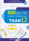 500 Bài Tập Cơ Bản Và Nâng Cao Toán 12 (Theo Chương Trình GDPT Mới)