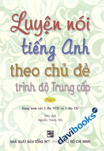 Luyện Nói Tiếng Anh Theo Chủ Đề Trình Độ Trung Cấp Tập 1