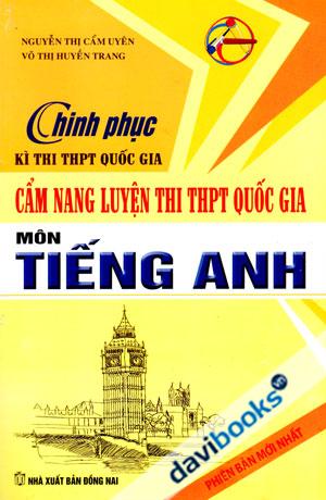 Chinh Phục Kì Thi THPT Quốc Gia Cẩm Nang Luyện Thi THPT Quốc Gia Môn Tiếng Anh