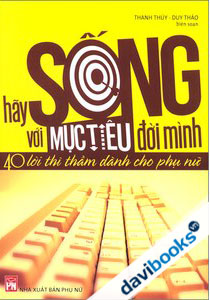 Hãy Sống Với Mục Tiêu Đời Mình 40 Lời Thì Thầm Dành Cho Phụ Nữ