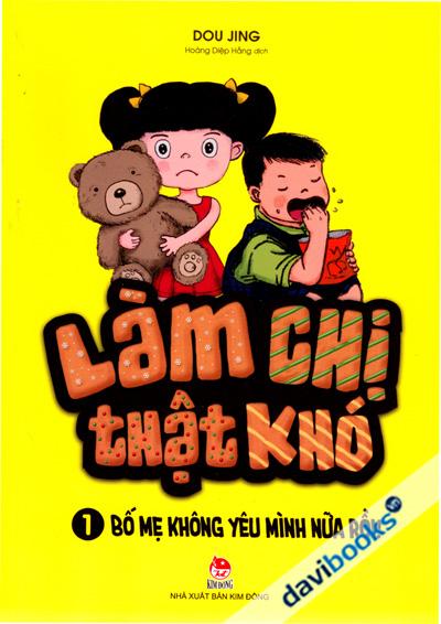 Làm Chị Thật Khó Phần 1 Bố Mẹ Không Yêu Mình Nữa Rồi