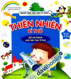 Mười Vạn Câu Hỏi Vì Sao Phiên Bản Mới Thiên Nhiên Kỳ Thú Để Trở Thành Nhà Bác Học Tí Hon Dành Cho Lứa Tuổi Nhi Đồng