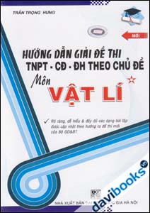 Hướng Dẫn Giải Đề Thi TNPT CĐ ĐH Theo Chủ Đề Môn Vật Lí  Tập 1