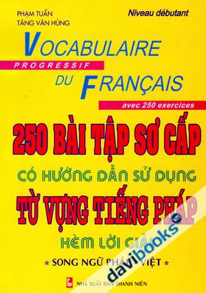 250 Bài Tập Sơ Cấp Có Hướng Dẫn Sử Dụng Từ Vựng Tiếng Pháp Kèm Lời Giải (Song Ngữ Pháp - Việt)