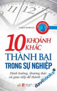 10 Khoảnh Khắc Thành Bại Trong Sự Nghiệp