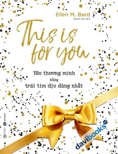 This Is For You - Yêu Thương Mình Bằng Trái Tim Diệu Dàng Nhất