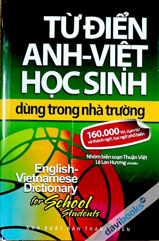 Từ Điển Anh Việt Học Sinh Dùng Trong Nhà Trường - 160.000 Từ Cụm Từ Về Thành Ngữ Tục Ngữ Phổ Biến English Vietnamese Dictionary For School Student