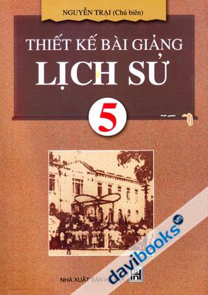 Thiết Kế Bài Giảng Lịch Sử 5
