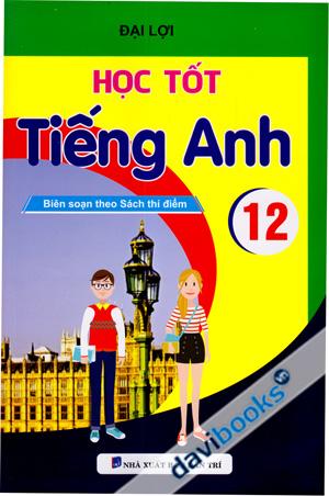 Học Tốt Tiếng Anh 12 Biên Soạn Theo Sách Thí Điểm