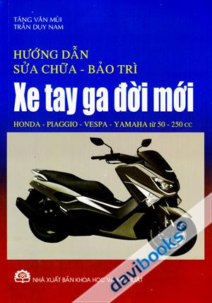 Hướng Dẫn Sửa Chữa Bảo Trì Xe Tay Ga Đời Mới (Honda Piaggo Vespa Yamaha Từ 50 Đến 250 CC)