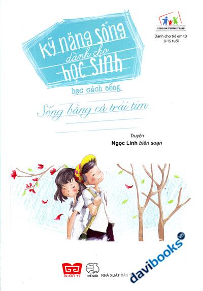 Kỹ Năng Sống Dành Cho Học Sinh - Học Cách Sống - Sống Bằng Cả Trái Tim