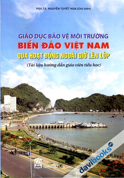 Giáo Dục Bảo Vệ Môi Trường Biển Đảo Việt Nam Qua Hoạt Động Ngoài Giờ Lên Lớp (Tài Liệu Hướng Dẫn Giáo Viên Tiểu Học)