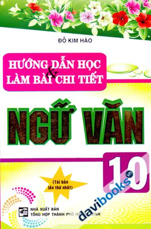 Hướng Dẫn Học Và Làm Bài Chi Tiết Ngữ Văn 10 Tái Bản Lần Thứ Nhất