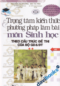 Trọng Tâm Kiến Thức Và Phương Pháp Làm Bài Môn Sinh Học Theo Cấu Trú Đề Thi Của Bộ GD & ĐT Tập 2 In Lần II