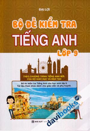 Bộ Đề Kiểm Tra Tiếng Anh Lớp 9 (Theo Chương Trình Tiếng Anh Mới Của Bộ Giáo Dục Và Đào Tạo)