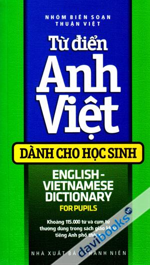 Từ Điển Anh Việt Dành Cho Học Sinh Khoảng 115000 Từ Và Cụm Từ Thường Dùng Trong Sách Giáo Khoa Tiếng Anh Phổ Thông