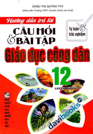 Hướng Dẫn Trả Lời Câu Hỏi Và Bài Tập Tự Luận Và Trắc Nghiệm Giáo Dục Công Dân 12 Luyện Thi THPT