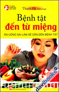 Bệnh Tật Đến Từ Miệng (Ăn Uống Sai Lầm Sẽ Dẫn Đến Bệnh Tật)