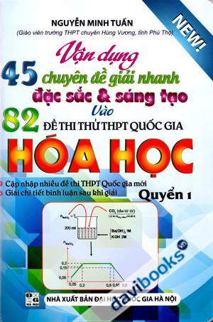Vận Dụng 45 Chuyên Đề Giải Nhanh Đặc Sắc Và Sáng Tạo Vào 82 Đề Thi Thử THPT Quốc Gia Hóa Học Quyển 1