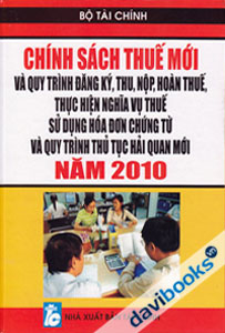 Chính Sách Thuế Mới Và Quy Trình Đăng Ký, Thu, Nộp, Đoàn Thuế, Thực Hiện Nghĩa Vụ Thuế Sử Dụng Hóa Đơn Chứng Từ Và Quy Trình Thủ Tục Hải Quan Mới Năm 2010