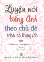 Luyện Nói Tiếng Anh Theo Chủ Đề Trình Độ Trung Cấp Tập 2 - Kèm 3 VCD + 1 CD