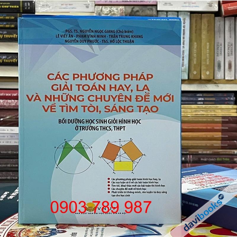 Các Phương Pháp Giải Toán Hay, Lạ Và Những Chuyên Đề Mới Về Tìm Tòi, Sáng Tạo Bồi Dưỡng Học Sinh Giỏi Hình Học Ở Trường THCS, THPT