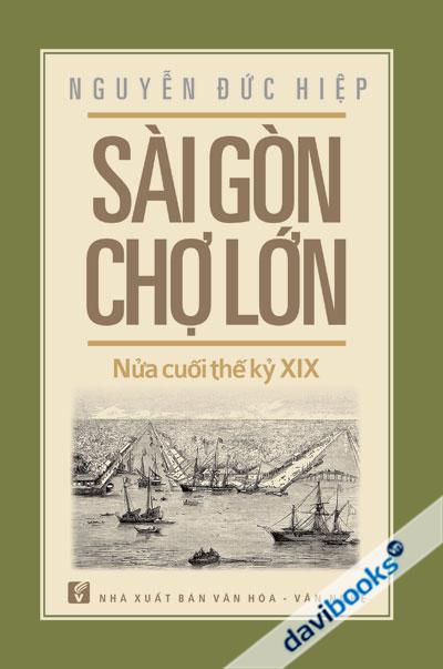 Sài Gòn - Chợ Lớn Nửa Cuối Thế Kỷ XIX