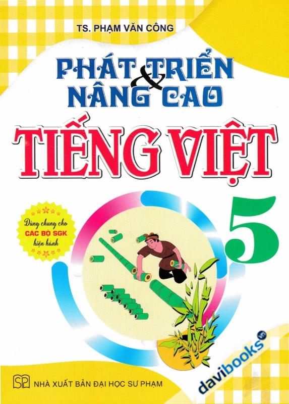 Phát Triển Và Nâng Cao Tiếng Việt 5 (Dùng Chung Cho Các Bộ SGK Hiện Hành)