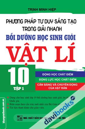 Phương Pháp Tư Duy Sáng Tạo Trong Giải Nhanh Bồi Dưỡng Học Sinh Giỏi Vật Lí 10 Tập 1