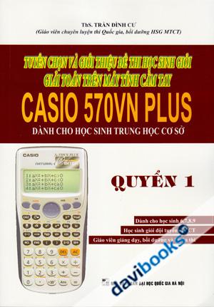Tuyển Chọn Và Giới Thiệu Đề Thi Học Sinh Giỏi Giải Toán Trên Máy Tính Cầm Tay CASIO 570VN PLUS Dành Cho Học Sinh Trung Học Cơ Sở (Quyển 1)
