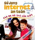 Sử Dụng Internet An Toán - Cha Mẹ Và Trẻ Cần Biết