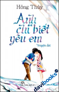 Anh Chỉ Biết Yêu Em