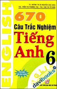 670 Câu Trắc Nghiệm Tiếng Anh 6 - Tái Bản Lần I
