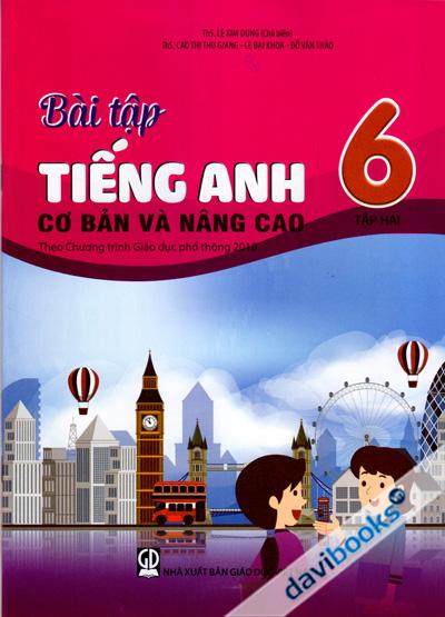 Bài Tập Tiếng Anh Cơ Bản Và Nâng Cao 6 Tập 2 (Theo Chương Trình Giáo Dục Phổ Thông 2018)