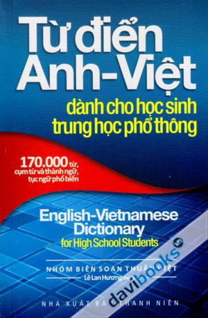 Từ Điển Anh Việt Dành Cho Học Sinh Trung Học Phổ Thông 170.000 Từ Cụm Từ Và Thành Ngữ Tục Ngữ Phổ Biến English Vietnammese Dictionary For High School Students