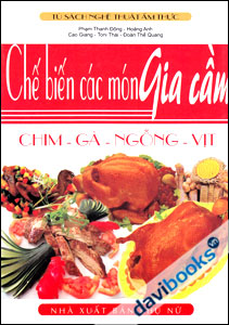 Chế Biến Các Món Gia Cầm: Chim - Gà - Ngỗng - Vịt