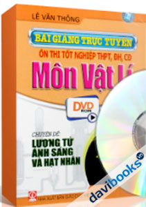 Bài Giảng Trực Tuyến Ôn Thi Tốt Nghiệp THPT - CĐ - ĐH Môn Vật Lí - Lượng Tử Ánh Sáng Và Hạt Nhân